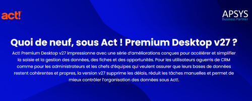 Quoi de neuf, sous Act! Premium Desktop v27 ?